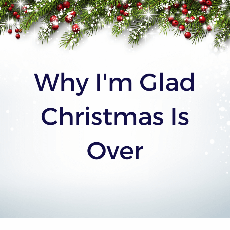 Why I'm Glad Christmas Is Over